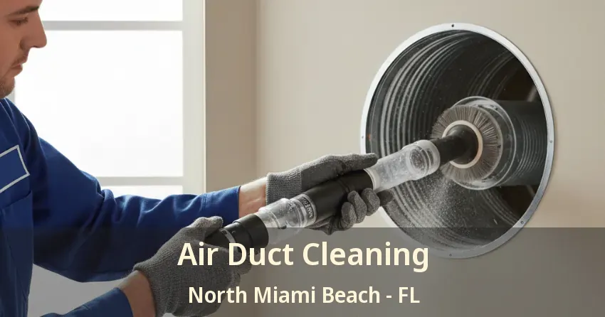 Air Duct Cleaning North Miami Beach - FL Air Duct Cleaning North Miami Beach - FL